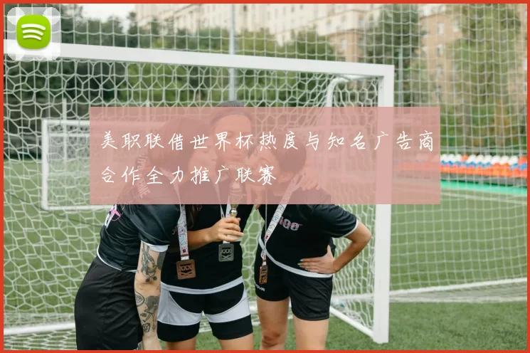 美职联借世界杯热度与知名广告商合作全力推广联赛